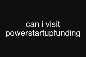 can i visit powerstartupfunding