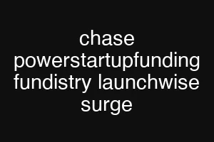 chase powerstartupfunding fundistry launchwise surge