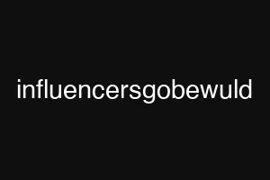 influencersgobewuld