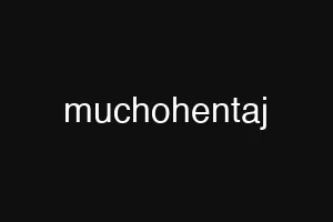muchohentaj